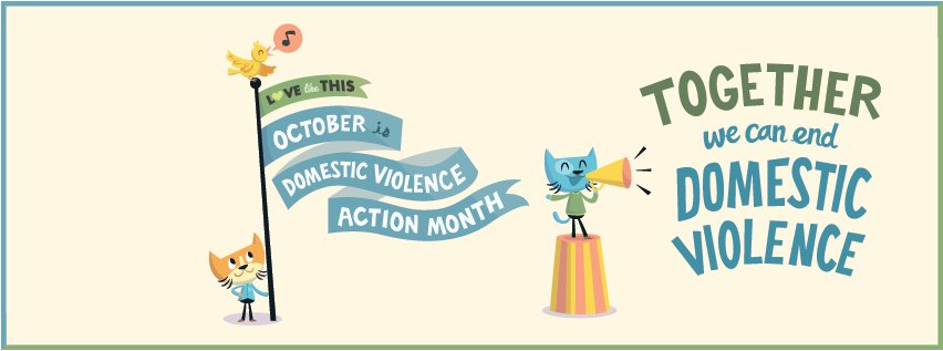 A cartoon of two cats. One is holding a flag that says "Love like this - October is Domestic Violence Action Month," the other is saying into a bullhorn "Together we can end domestic violence!"