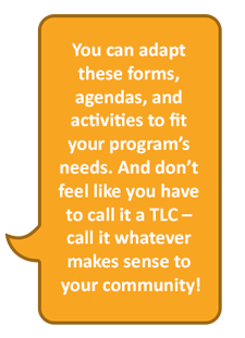 You can adapt these forms, agendas, and activities to fit your program’s needs. And don’t feel like you have to call it a TLC – call it whatever makes sense to your community!