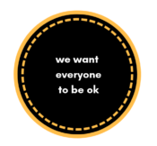 black circle with white text that reads "we want everyone to be ok"