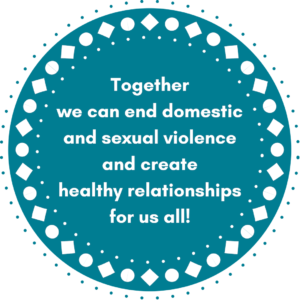 White text in a blue circle that says, "Together we can end domestic and sexual violence and create healthy relationships for us all!"