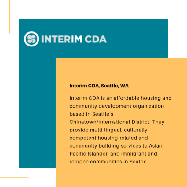 Blue and yellow graphic to highlight InterIm CDA (Seattle, WA). The text reads: "InterIm CDA is an affordable housing and community development organization based in Seattle's Chinatown/International District. They provide multi-lingual, culturally competent housing-related and community building services to Asian, Pacific Islander, and Immigrant and refugee communities in Seattle."