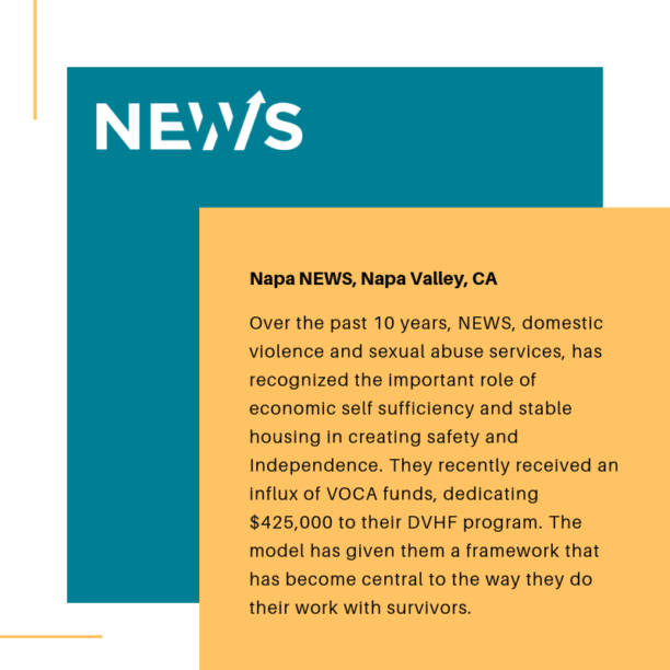 Graphic highlighting Napa NEWS's work in Napa Valley, CA. The main text reads: Over the past 10 years, NEWS, domestic violence and sexual abuse services, has recognized the important role of economic and self sufficiency and stable housing in creating safety and independence. They recently received an influx of VOCA funds, dedicating $425,000 to their DVHF program. The model has given them a framework that has become central to the way they do their work with survivors.