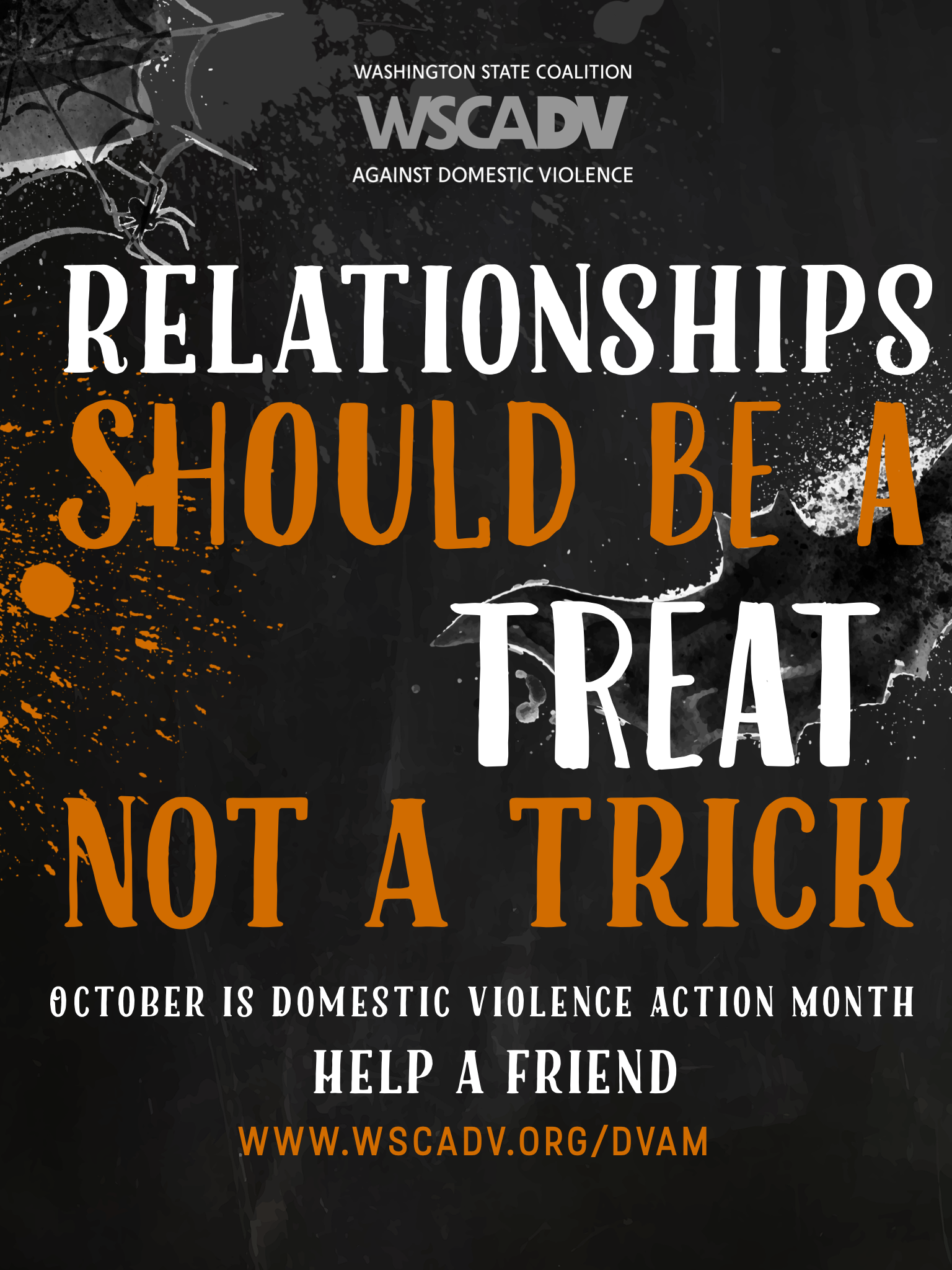 Halloween themed image for Domestic Violence Action Month of a black background with spider webs and bats. Over the images, in white and orange text, the message reads: Relationships should be a treat, not a trick. October is Domestic Violence Action Month. Help a friend. www.wscadv.org/dvam