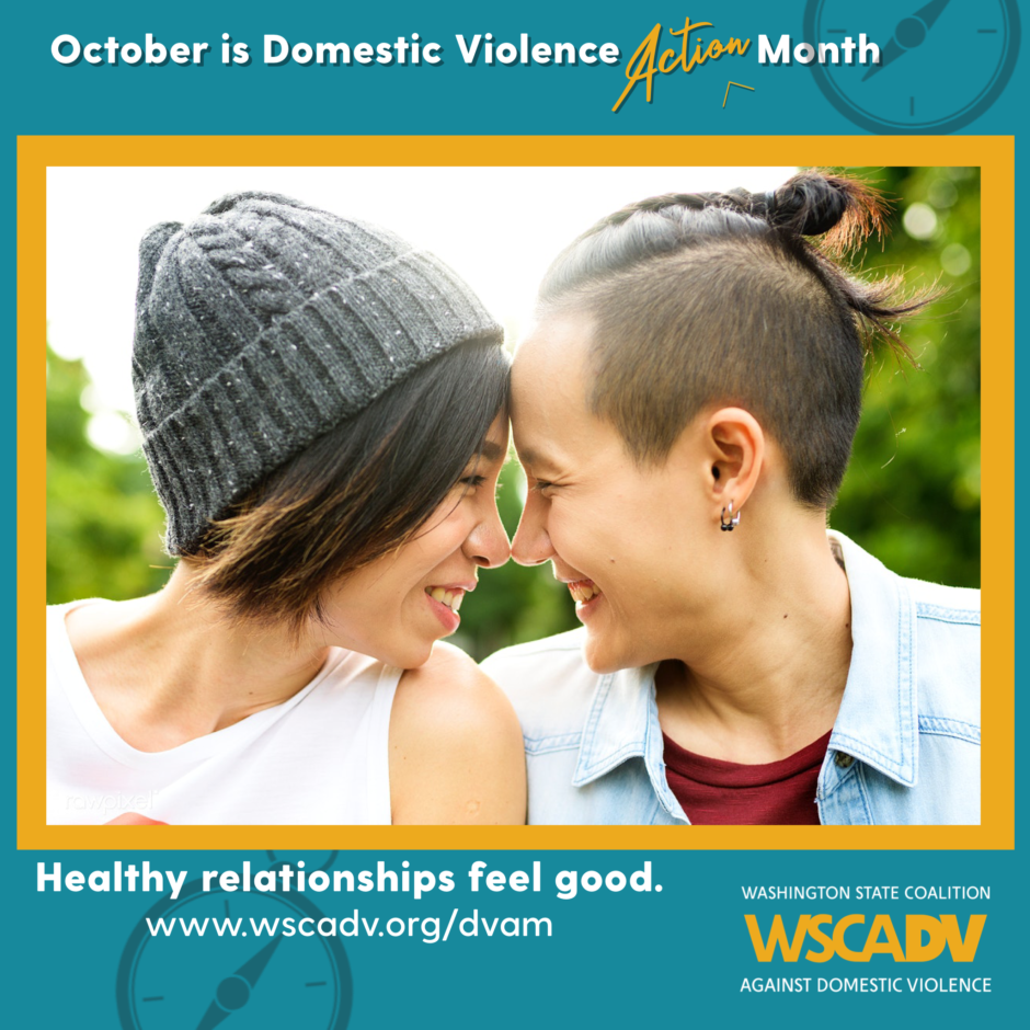 A blue and yellow graphic with white text along the top that reads "October is Domestic Violence Action Month" Underneath the text there is a photo of two people smiling at each other with their foreheads touching.. Underneath the photo is text that reads: Healthy relationships feel good. www.wscadv.org/dvam