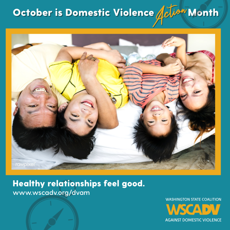 A blue and yellow graphic with white text along the top that reads "October is Domestic Violence Action Month" Underneath the text there is a photo of a family of four lying on a bed and smiling at the camera. Underneath the photo is text that reads: Healthy relationships feel good. www.wscadv.org/dvam