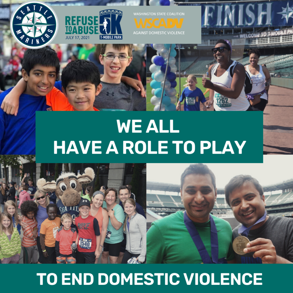 Collage of 4 photos of participants at T-Mobile Park for the Refuse To Abuse 5K. Text across the center "We all have a role to play to end domestic violence." Logos across the top: Seattle Mariners, Refuse To Abuse 5K, Washington State Coalition Against Domestic Violence