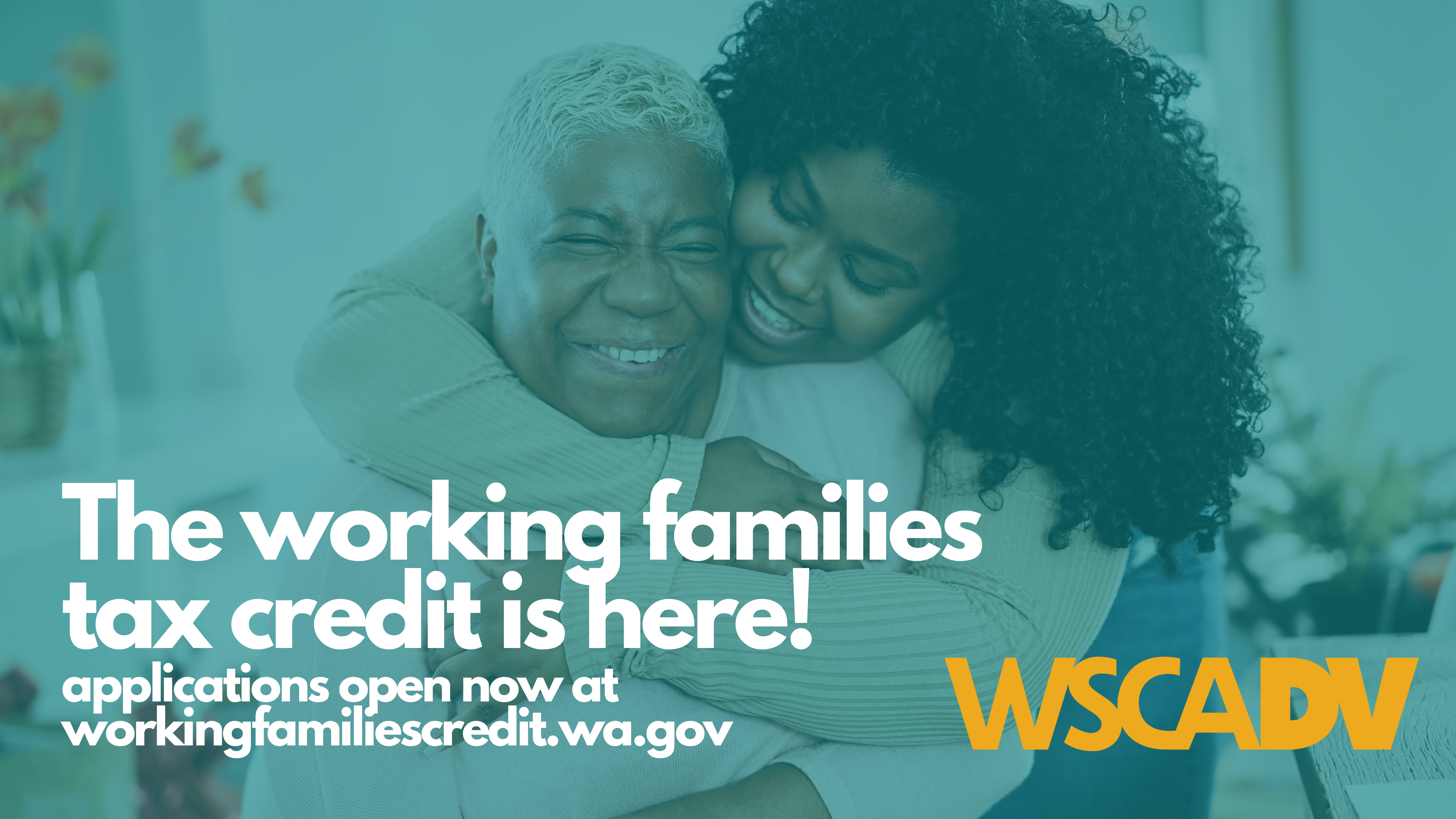 A Black grandmother and granddaughter embrace and smile. Text reads "The working families tax credit is here! Applications open now." Gold WSCADV logo is in lower right corner.